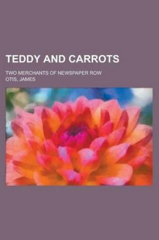 Cover of Teddy and Carrots; Two Merchants of Newspaper Row