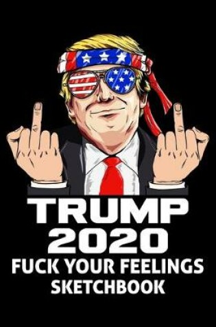 Cover of Trump 2020 Fuck Your Feelings Sketchbook