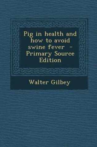 Cover of Pig in Health and How to Avoid Swine Fever - Primary Source Edition