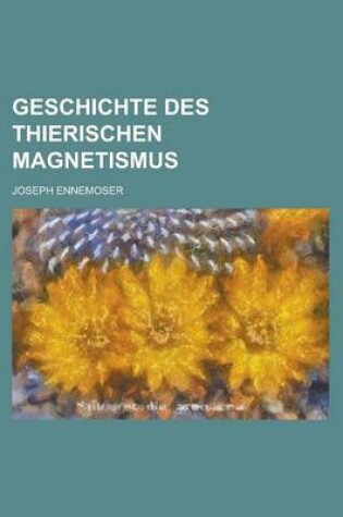 Cover of Geschichte Des Thierischen Magnetismus