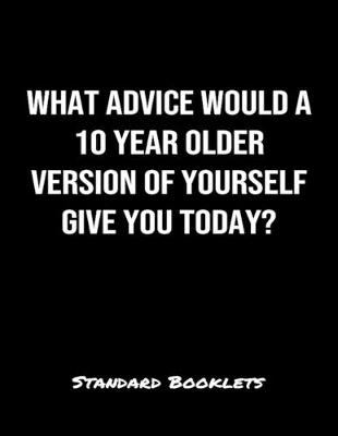 Book cover for What Advice Would A 10 Year Older Version Of Yourself Give You Today?