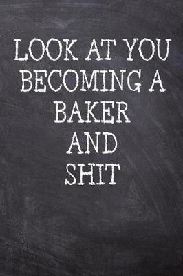 Book cover for Look At You Becoming A Baker And Shit