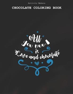 Book cover for All You Need Is Love And Chocolate - Chocolate Coloring Book