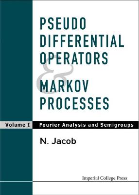 Book cover for Pseudo Differential Operators And Markov Processes, Volume I: Fourier Analysis And Semigroups