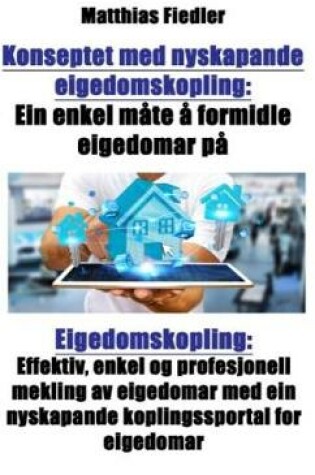 Cover of Konseptet Med Nyskapande Eigedomskopling: Ein Enkel Måte Å Formidle Eigedomar På Eigedomskopling