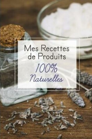 Cover of Mes recettes de produits 100% naturelles