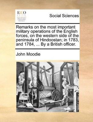 Book cover for Remarks on the most important military operations of the English forces, on the western side of the peninsula of Hindoostan; in 1783, and 1784, ... By a British officer.