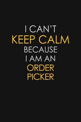 Book cover for I Can't Keep Calm Because I Am An Order Picker