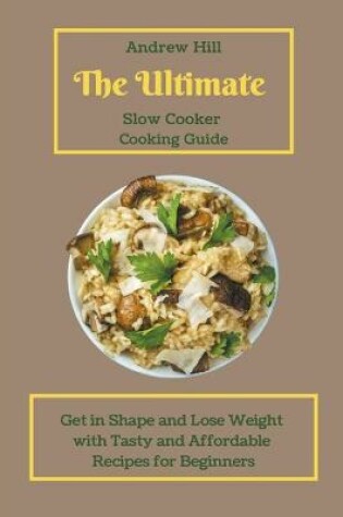 Cover of The Ultimate Slow Cooker Cooking Guide