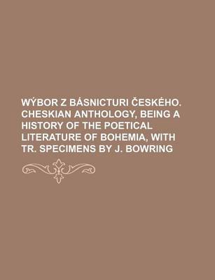 Book cover for Wybor Z Basnicturi Eskeho. Cheskian Anthology, Being a History of the Poetical Literature of Bohemia, with Tr. Specimens by J. Bowring