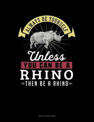 Book cover for Always Be Yourself Unless You Can Be a Rhino Then Be a Rhino