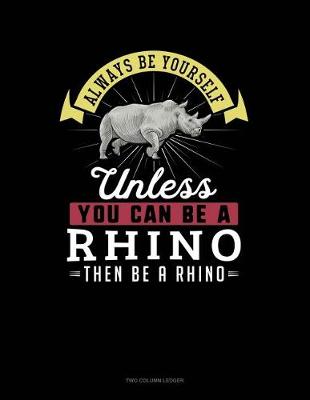 Cover of Always Be Yourself Unless You Can Be a Rhino Then Be a Rhino