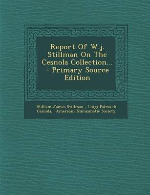 Book cover for Report of W.J. Stillman on the Cesnola Collection... - Primary Source Edition