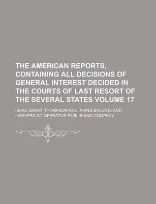 Book cover for The American Reports, Containing All Decisions of General Interest Decided in the Courts of Last Resort of the Several States Volume 17