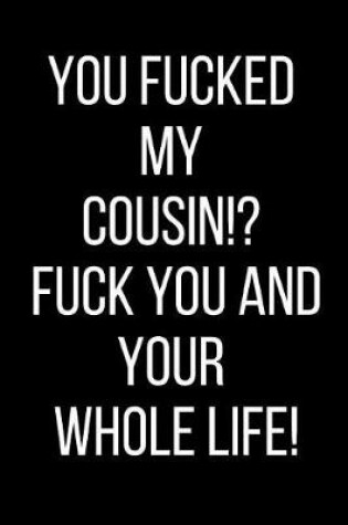 Cover of You Fucked My Cousin!? Fuck You And Your Whole Life!