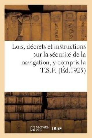 Cover of Lois, Decrets Et Instructions Sur La Securite de la Navigation, Y Compris La T.S.F.