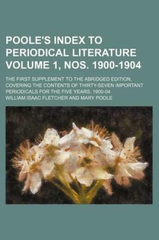 Cover of Poole's Index to Periodical Literature Volume 1, Nos. 1900-1904; The First Supplement to the Abridged Edition, Covering the Contents of Thirty-Seven Important Periodicals for the Five Years, 1900-04