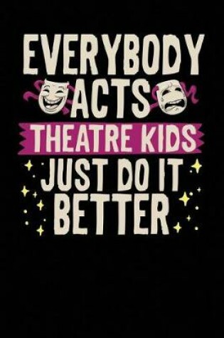 Cover of Everybody Acts Theatre Kids Just Do It Better