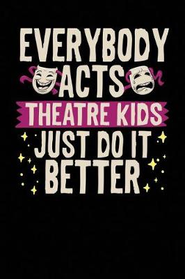 Book cover for Everybody Acts Theatre Kids Just Do It Better