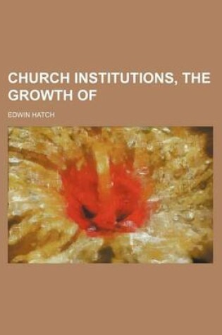 Cover of Church Institutions, the Growth of