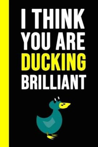 Cover of I Think You Are Ducking Brilliant