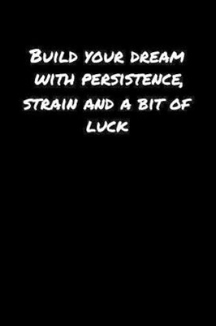 Cover of Build Your Dream With Persistence Strain And A Bit Of Luck