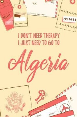 Cover of I Don't Need Therapy I Just Need To Go To Algeria