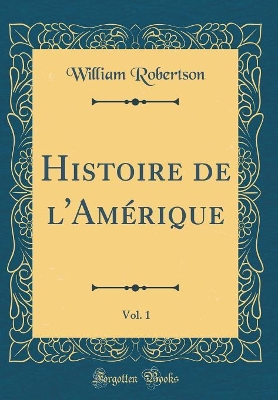 Book cover for Histoire de l'Amerique, Vol. 1 (Classic Reprint)