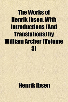 Book cover for The Works of Henrik Ibsen, with Introductions (and Translations) by William Archer (Volume 3)