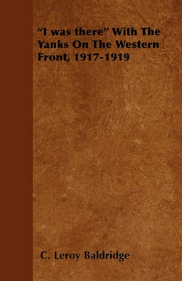 Book cover for "I Was There" With The Yanks On The Western Front, 1917-1919