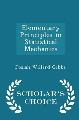 Cover of Elementary Principles in Statistical Mechanics - Scholar's Choice Edition