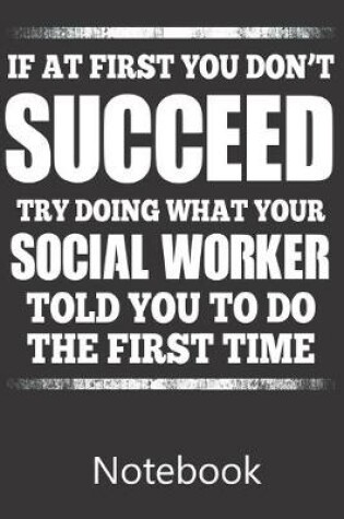 Cover of If at First you Don't Succeed Try Doing What Your Social Worker Told You To Do The First Time