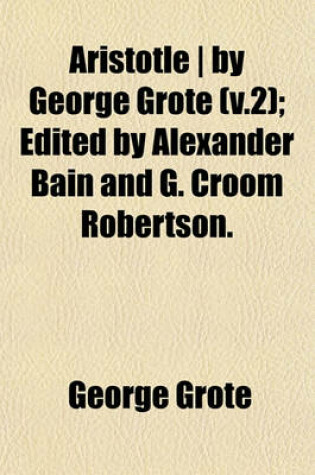 Cover of Aristotle - By George Grote (V.2); Edited by Alexander Bain and G. Croom Robertson.