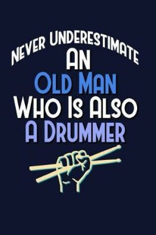 Cover of Never Underestimate An Old Man Who Is Also A Drummer