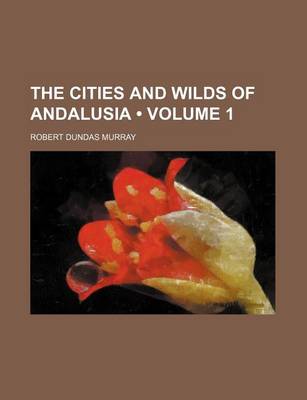 Book cover for The Cities and Wilds of Andalusia (Volume 1)