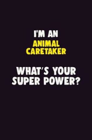 Cover of I'M An Animal Caretaker, What's Your Super Power?