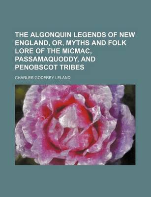 Book cover for The Algonquin Legends of New England, Or, Myths and Folk Lore of the Micmac, Passamaquoddy, and Penobscot Tribes