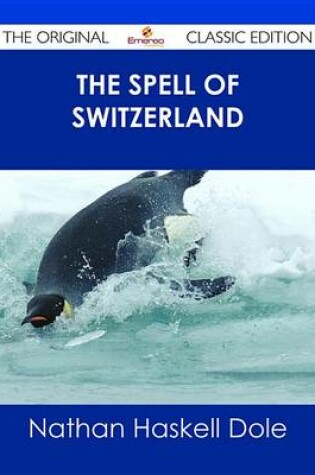 Cover of The Spell of Switzerland - The Original Classic Edition