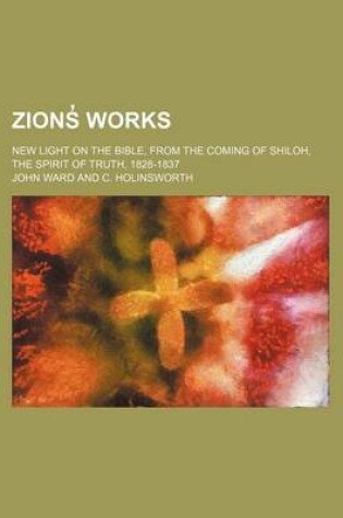 Cover of Zions Works (Volume 11); New Light on the Bible, from the Coming of Shiloh, the Spirit of Truth, 1828-1837