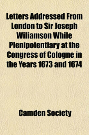 Cover of Letters Addressed from London to Sir Joseph Wiliamson While Plenipotentiary at the Congress of Cologne in the Years 1673 and 1674