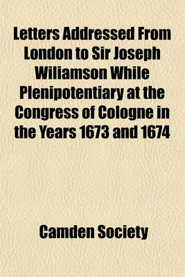 Book cover for Letters Addressed from London to Sir Joseph Wiliamson While Plenipotentiary at the Congress of Cologne in the Years 1673 and 1674