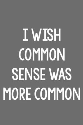 Book cover for I Wish Common Sense Was More Common