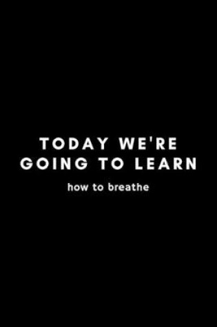 Cover of Today We're Going To Learn How To Breathe