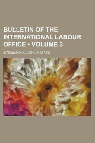 Cover of Bulletin of the International Labour Office (Volume 3 )