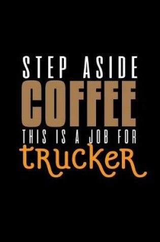 Cover of Step aside coffee. This is a job for trucker