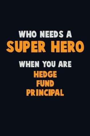 Cover of Who Need A SUPER HERO, When You Are Hedge fund principal