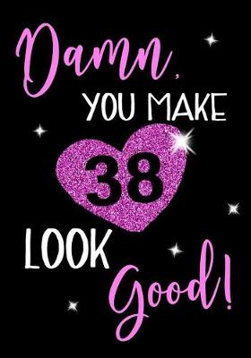 Book cover for Damn, You Make 38 Look Good!