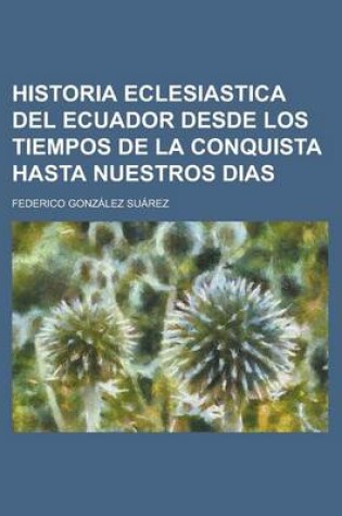 Cover of Historia Eclesiastica del Ecuador Desde Los Tiempos de La Conquista Hasta Nuestros Dias