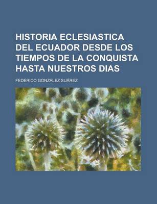 Book cover for Historia Eclesiastica del Ecuador Desde Los Tiempos de La Conquista Hasta Nuestros Dias