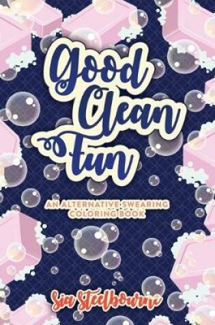 Cover of Good Clean Fun An Alternative Swearing Coloring Book